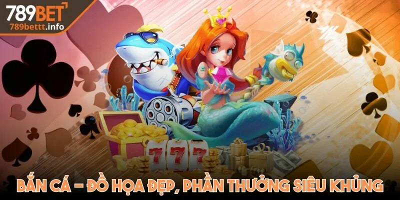 Bắn cá - Đồ họa đẹp, phần thưởng siêu khủng