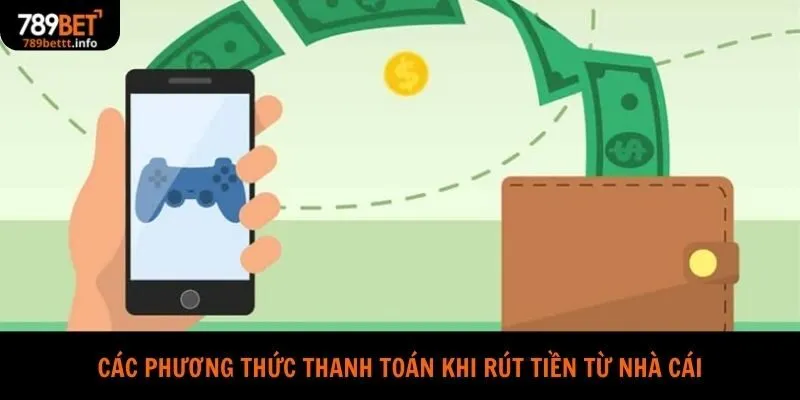 Các phương thức thanh toán khi rút tiền từ nhà cái