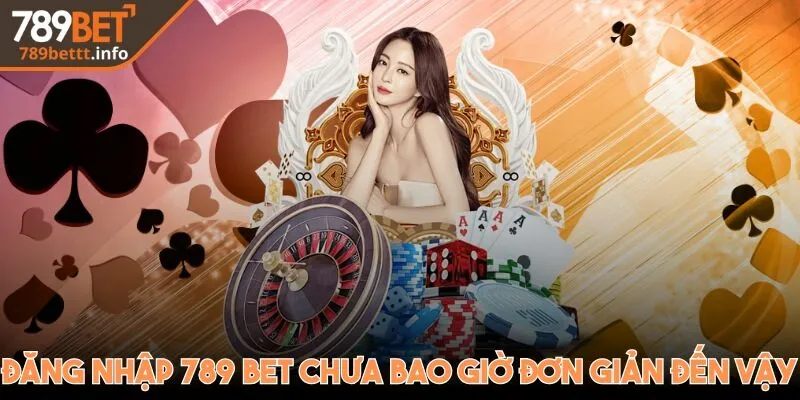 Đăng nhập 789 Bet chưa bao giờ đơn giản đến vậy