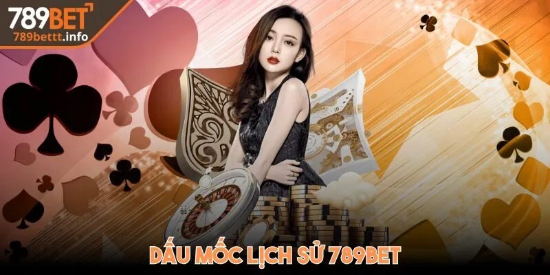 Dấu mốc đáng nhớ trong lịch sử xây dựng nên 789 Bet