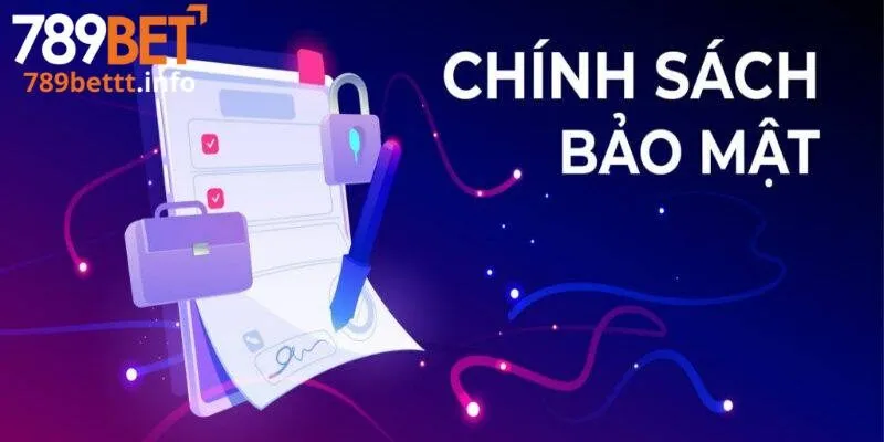 Tin tức tổng quan nhất về chính sách bảo mật 789Bet